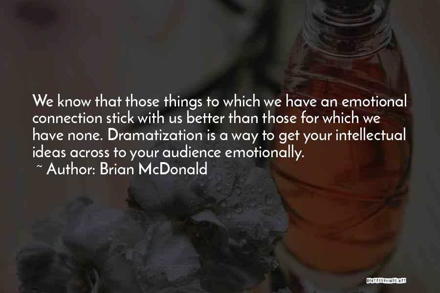 Brian McDonald Quotes: We Know That Those Things To Which We Have An Emotional Connection Stick With Us Better Than Those For Which