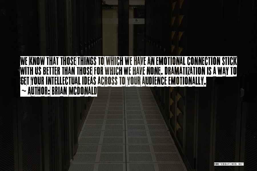 Brian McDonald Quotes: We Know That Those Things To Which We Have An Emotional Connection Stick With Us Better Than Those For Which