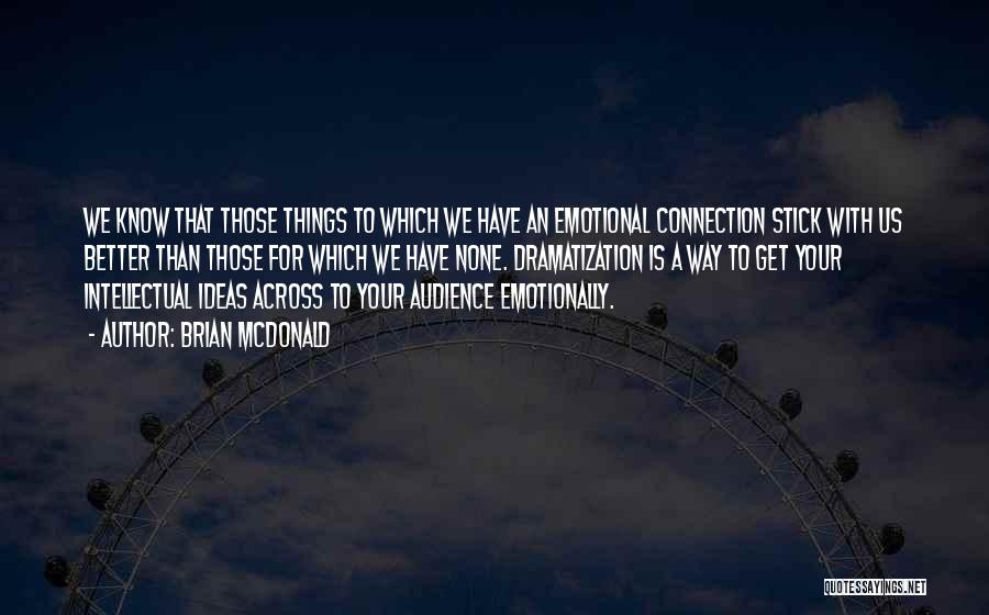 Brian McDonald Quotes: We Know That Those Things To Which We Have An Emotional Connection Stick With Us Better Than Those For Which