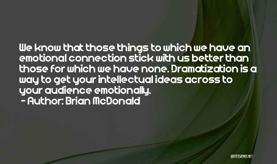 Brian McDonald Quotes: We Know That Those Things To Which We Have An Emotional Connection Stick With Us Better Than Those For Which