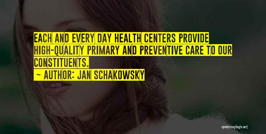 Jan Schakowsky Quotes: Each And Every Day Health Centers Provide High-quality Primary And Preventive Care To Our Constituents.