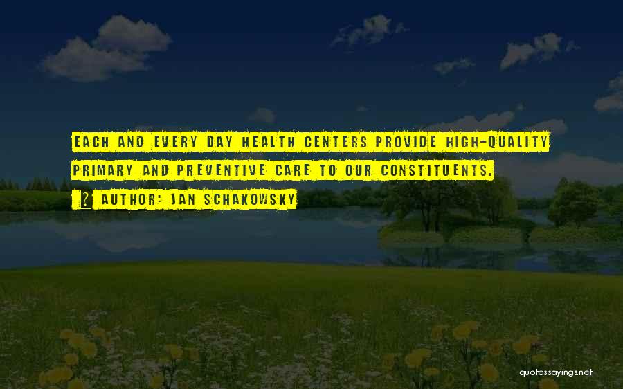 Jan Schakowsky Quotes: Each And Every Day Health Centers Provide High-quality Primary And Preventive Care To Our Constituents.