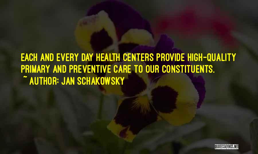 Jan Schakowsky Quotes: Each And Every Day Health Centers Provide High-quality Primary And Preventive Care To Our Constituents.
