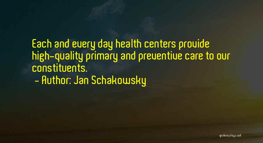 Jan Schakowsky Quotes: Each And Every Day Health Centers Provide High-quality Primary And Preventive Care To Our Constituents.