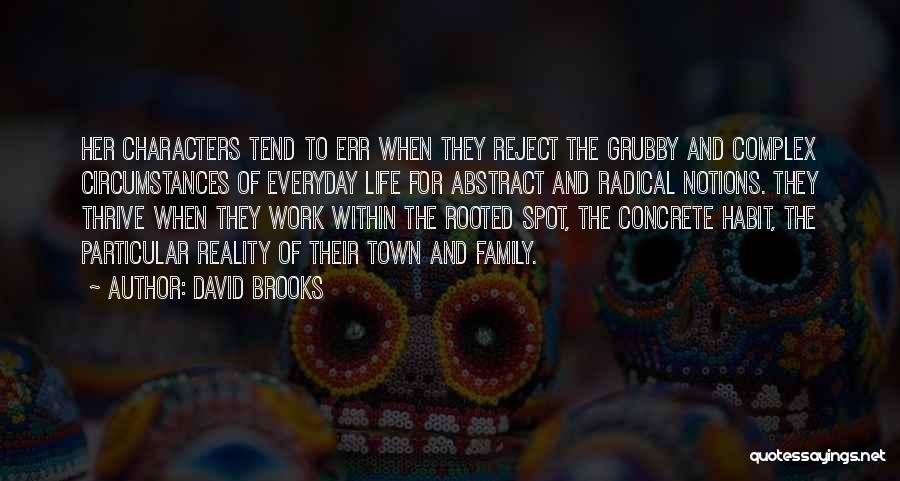 David Brooks Quotes: Her Characters Tend To Err When They Reject The Grubby And Complex Circumstances Of Everyday Life For Abstract And Radical