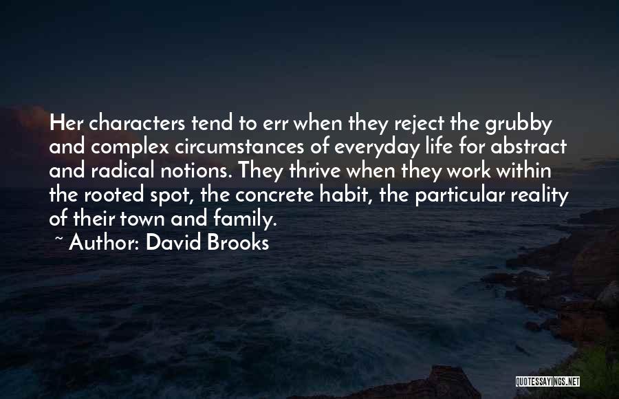 David Brooks Quotes: Her Characters Tend To Err When They Reject The Grubby And Complex Circumstances Of Everyday Life For Abstract And Radical