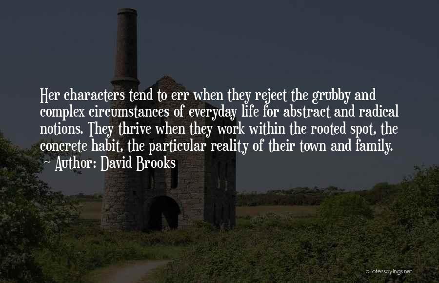 David Brooks Quotes: Her Characters Tend To Err When They Reject The Grubby And Complex Circumstances Of Everyday Life For Abstract And Radical