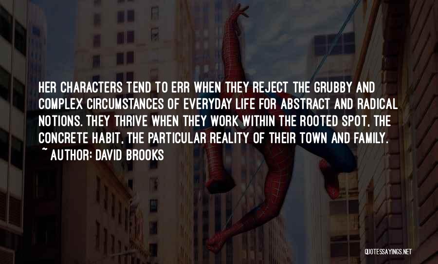 David Brooks Quotes: Her Characters Tend To Err When They Reject The Grubby And Complex Circumstances Of Everyday Life For Abstract And Radical