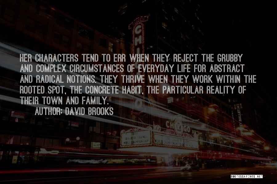 David Brooks Quotes: Her Characters Tend To Err When They Reject The Grubby And Complex Circumstances Of Everyday Life For Abstract And Radical