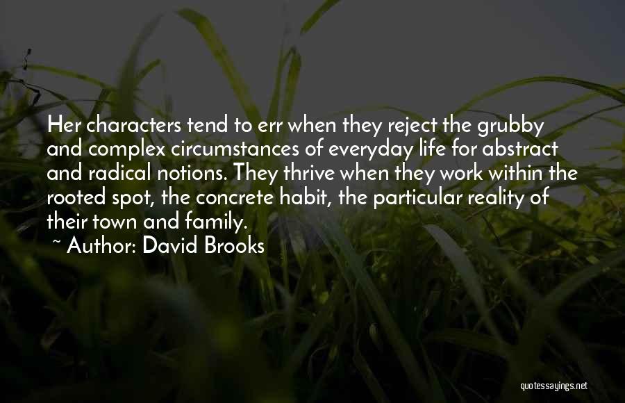 David Brooks Quotes: Her Characters Tend To Err When They Reject The Grubby And Complex Circumstances Of Everyday Life For Abstract And Radical