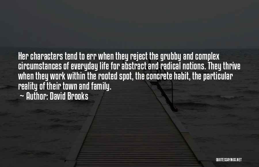 David Brooks Quotes: Her Characters Tend To Err When They Reject The Grubby And Complex Circumstances Of Everyday Life For Abstract And Radical