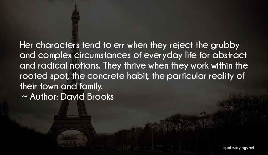 David Brooks Quotes: Her Characters Tend To Err When They Reject The Grubby And Complex Circumstances Of Everyday Life For Abstract And Radical
