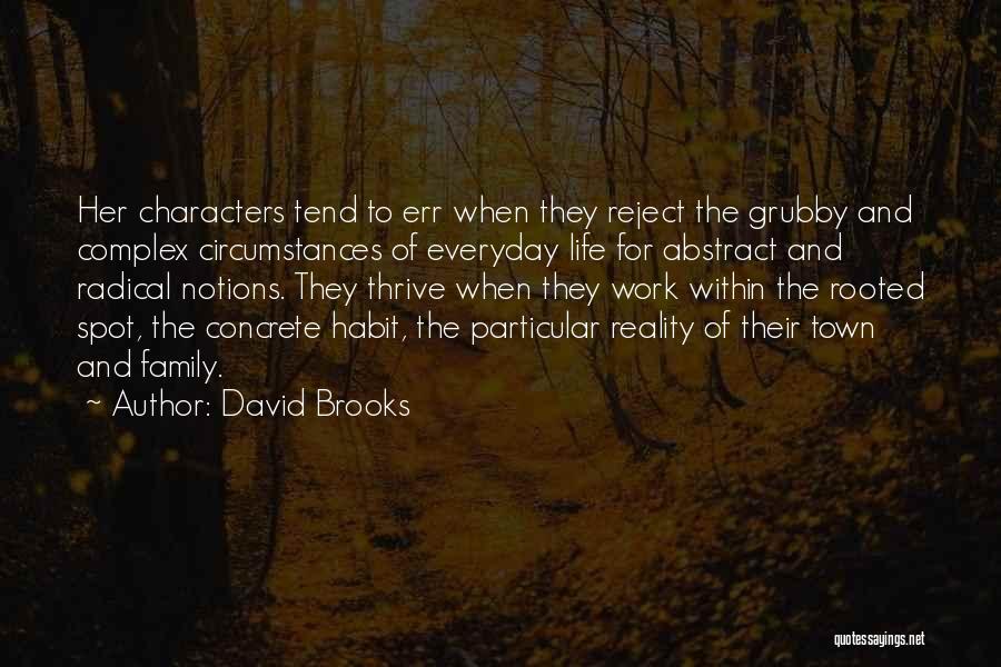 David Brooks Quotes: Her Characters Tend To Err When They Reject The Grubby And Complex Circumstances Of Everyday Life For Abstract And Radical