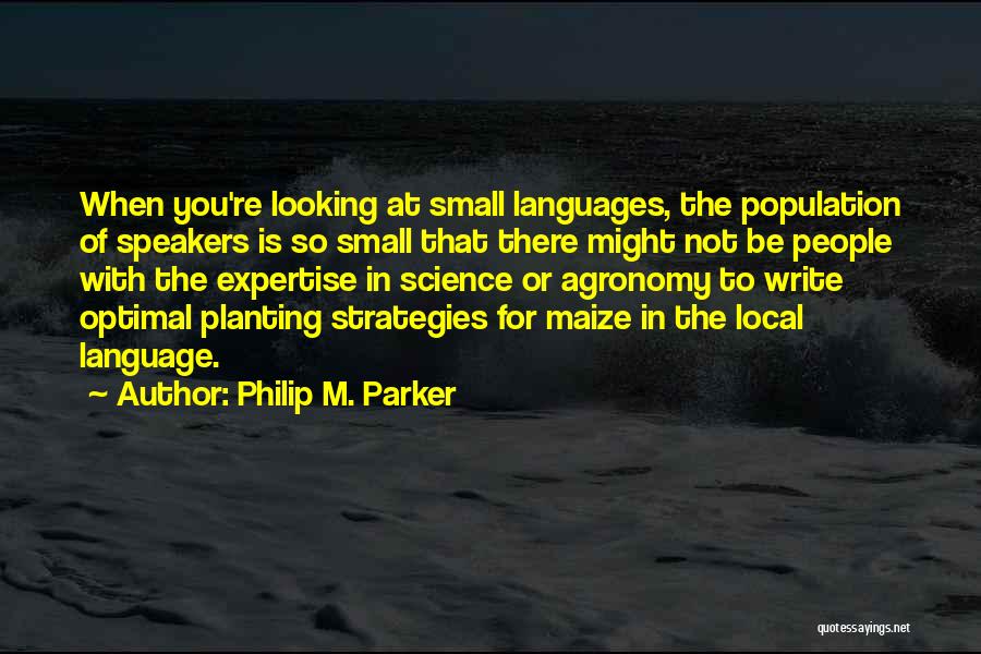 Philip M. Parker Quotes: When You're Looking At Small Languages, The Population Of Speakers Is So Small That There Might Not Be People With