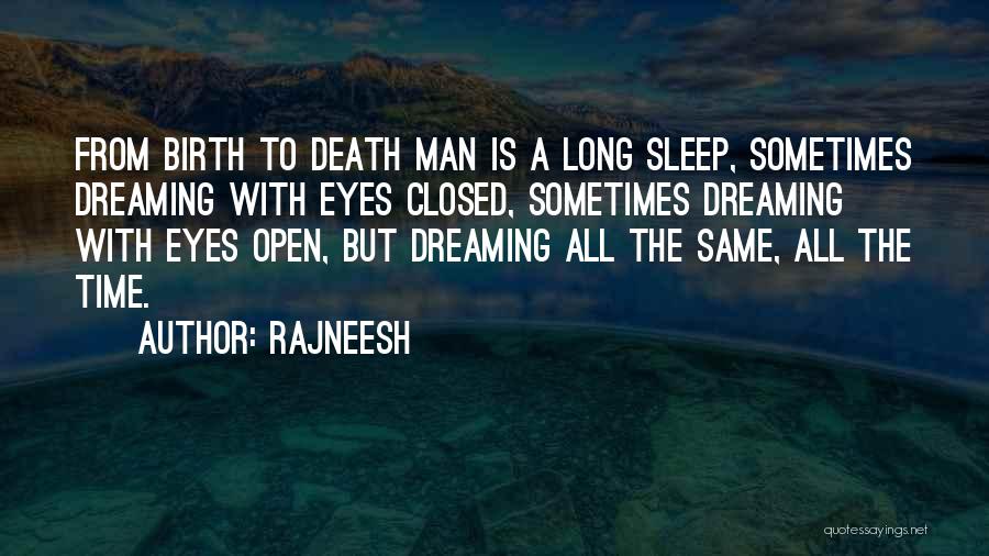 Rajneesh Quotes: From Birth To Death Man Is A Long Sleep, Sometimes Dreaming With Eyes Closed, Sometimes Dreaming With Eyes Open, But