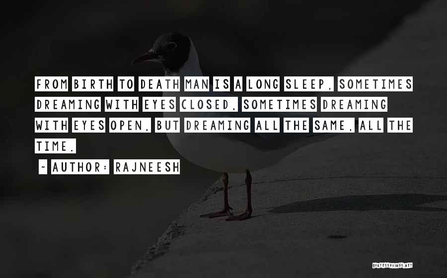 Rajneesh Quotes: From Birth To Death Man Is A Long Sleep, Sometimes Dreaming With Eyes Closed, Sometimes Dreaming With Eyes Open, But