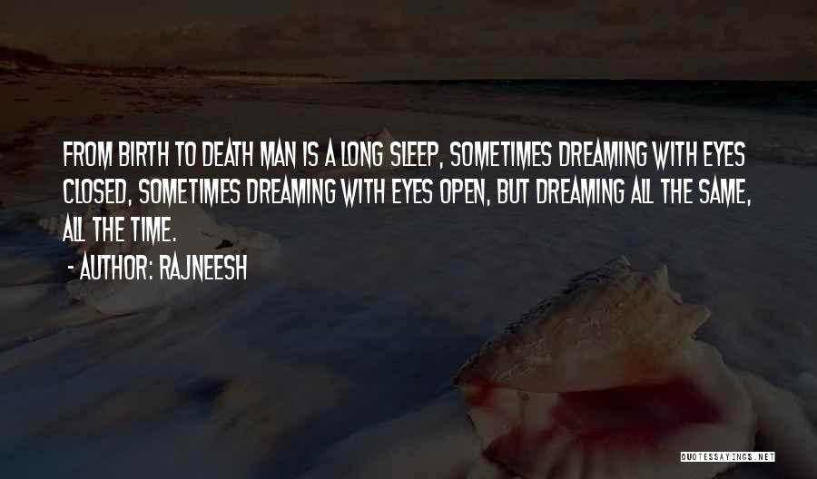 Rajneesh Quotes: From Birth To Death Man Is A Long Sleep, Sometimes Dreaming With Eyes Closed, Sometimes Dreaming With Eyes Open, But