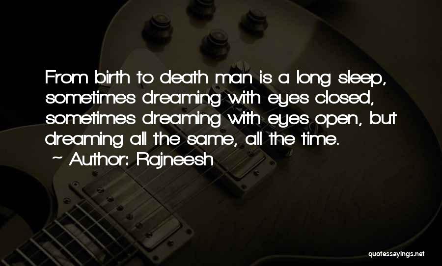 Rajneesh Quotes: From Birth To Death Man Is A Long Sleep, Sometimes Dreaming With Eyes Closed, Sometimes Dreaming With Eyes Open, But