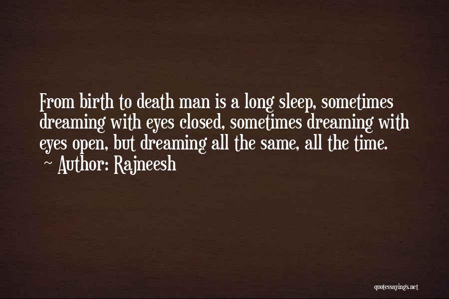 Rajneesh Quotes: From Birth To Death Man Is A Long Sleep, Sometimes Dreaming With Eyes Closed, Sometimes Dreaming With Eyes Open, But