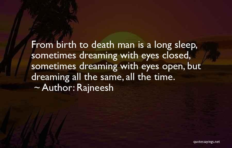 Rajneesh Quotes: From Birth To Death Man Is A Long Sleep, Sometimes Dreaming With Eyes Closed, Sometimes Dreaming With Eyes Open, But