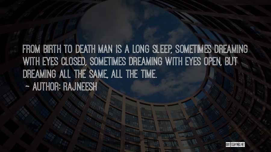 Rajneesh Quotes: From Birth To Death Man Is A Long Sleep, Sometimes Dreaming With Eyes Closed, Sometimes Dreaming With Eyes Open, But