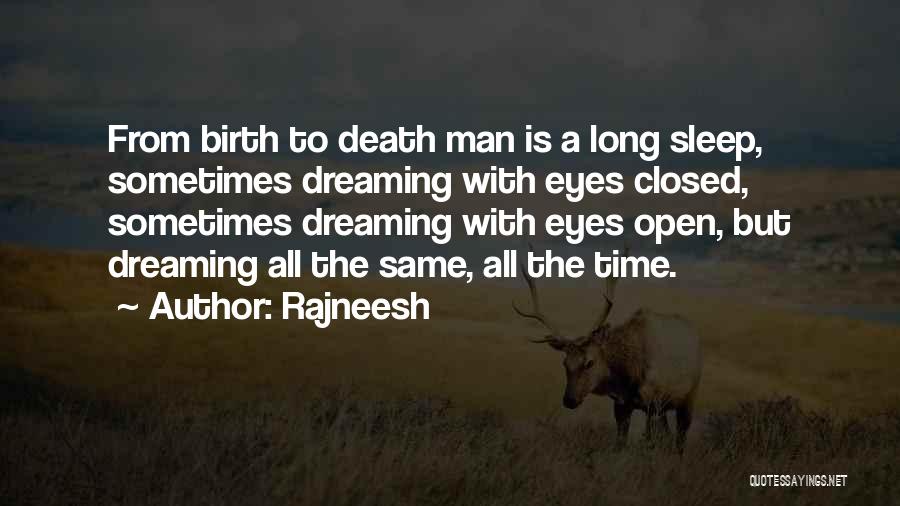 Rajneesh Quotes: From Birth To Death Man Is A Long Sleep, Sometimes Dreaming With Eyes Closed, Sometimes Dreaming With Eyes Open, But