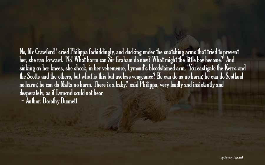 Dorothy Dunnett Quotes: No, Mr Crawford!' Cried Philippa Forbiddingly, And Ducking Under The Snatching Arms That Tried To Prevent Her, She Ran Forward.