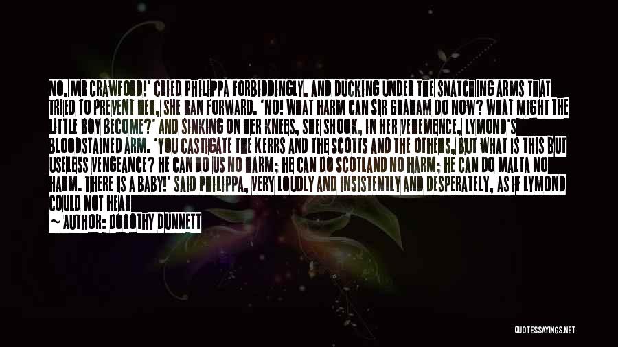 Dorothy Dunnett Quotes: No, Mr Crawford!' Cried Philippa Forbiddingly, And Ducking Under The Snatching Arms That Tried To Prevent Her, She Ran Forward.