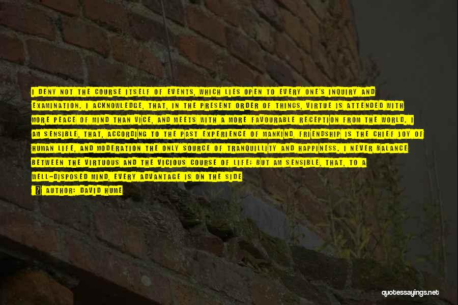 David Hume Quotes: I Deny Not The Course Itself Of Events, Which Lies Open To Every One's Inquiry And Examination. I Acknowledge, That,