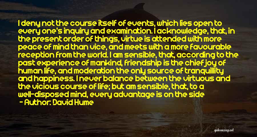 David Hume Quotes: I Deny Not The Course Itself Of Events, Which Lies Open To Every One's Inquiry And Examination. I Acknowledge, That,