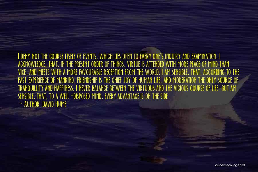 David Hume Quotes: I Deny Not The Course Itself Of Events, Which Lies Open To Every One's Inquiry And Examination. I Acknowledge, That,