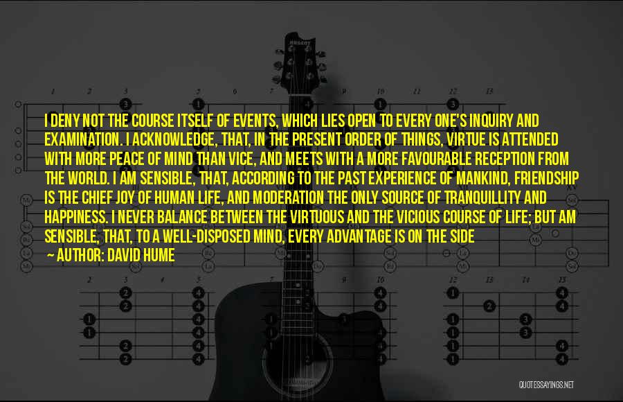 David Hume Quotes: I Deny Not The Course Itself Of Events, Which Lies Open To Every One's Inquiry And Examination. I Acknowledge, That,