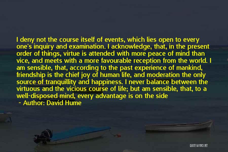 David Hume Quotes: I Deny Not The Course Itself Of Events, Which Lies Open To Every One's Inquiry And Examination. I Acknowledge, That,