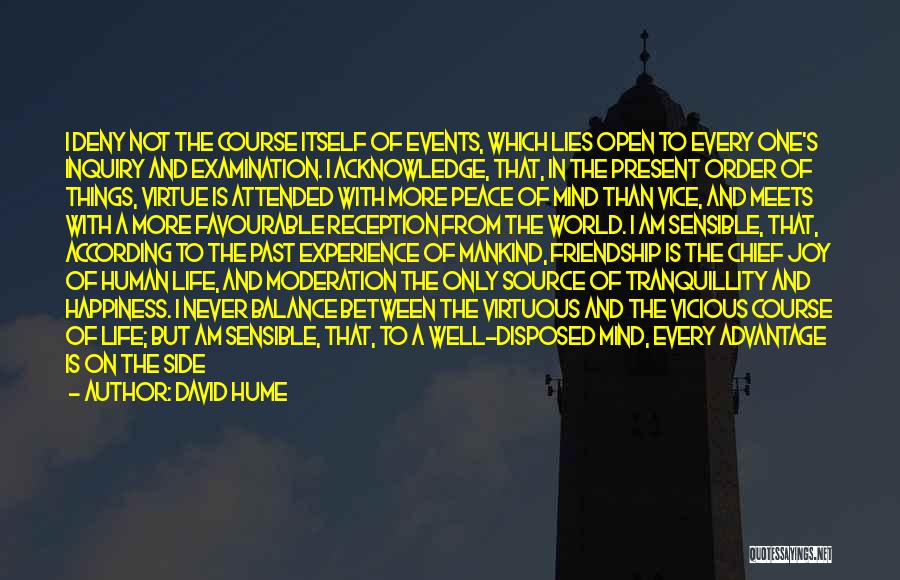 David Hume Quotes: I Deny Not The Course Itself Of Events, Which Lies Open To Every One's Inquiry And Examination. I Acknowledge, That,