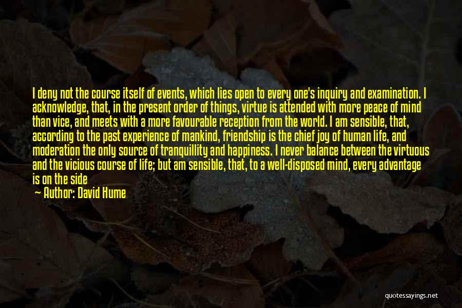 David Hume Quotes: I Deny Not The Course Itself Of Events, Which Lies Open To Every One's Inquiry And Examination. I Acknowledge, That,