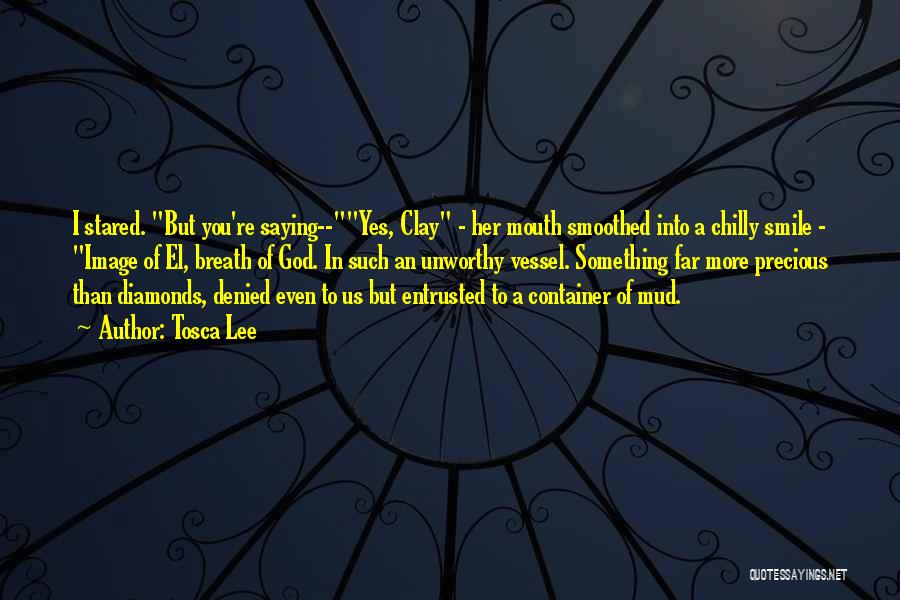 Tosca Lee Quotes: I Stared. But You're Saying--yes, Clay - Her Mouth Smoothed Into A Chilly Smile - Image Of El, Breath Of