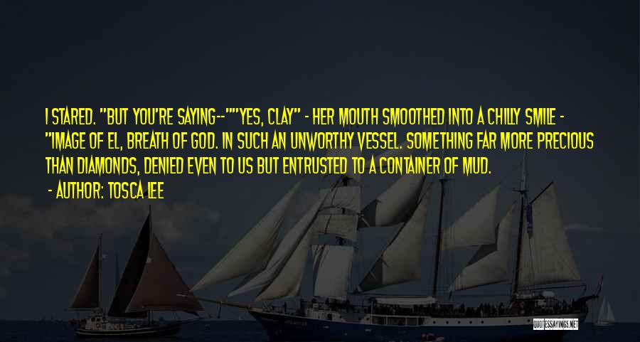 Tosca Lee Quotes: I Stared. But You're Saying--yes, Clay - Her Mouth Smoothed Into A Chilly Smile - Image Of El, Breath Of