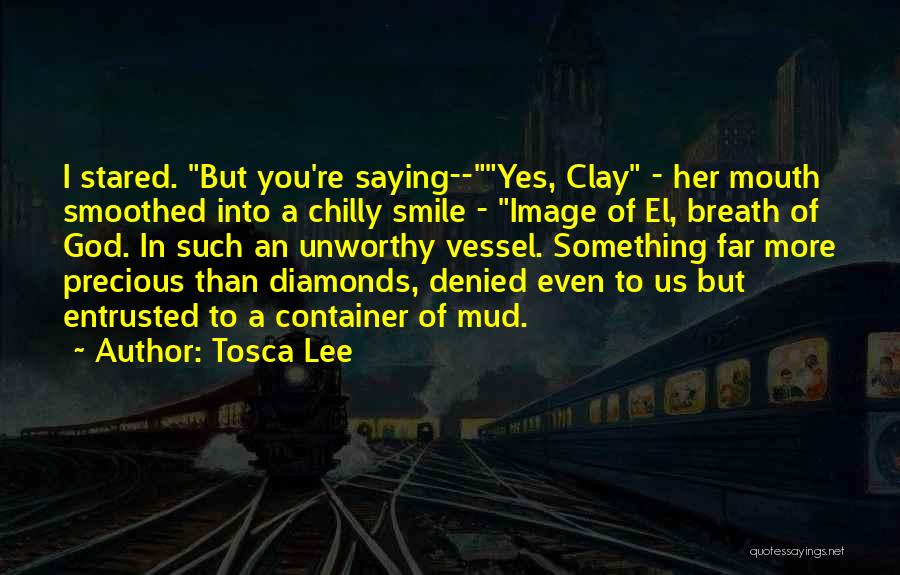 Tosca Lee Quotes: I Stared. But You're Saying--yes, Clay - Her Mouth Smoothed Into A Chilly Smile - Image Of El, Breath Of