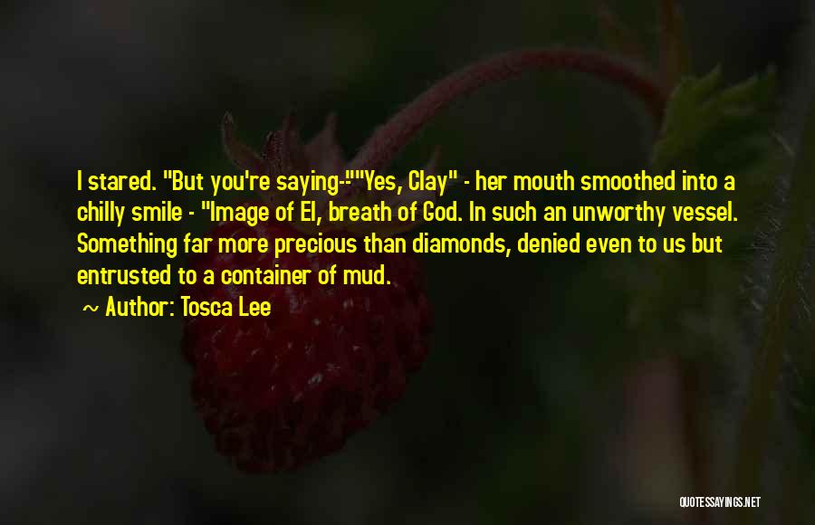 Tosca Lee Quotes: I Stared. But You're Saying--yes, Clay - Her Mouth Smoothed Into A Chilly Smile - Image Of El, Breath Of