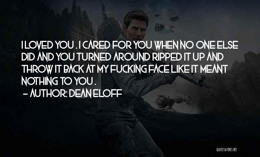 Dean Eloff Quotes: I Loved You . I Cared For You When No One Else Did And You Turned Around Ripped It Up