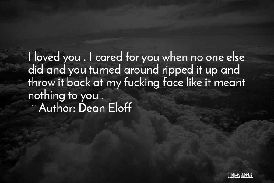 Dean Eloff Quotes: I Loved You . I Cared For You When No One Else Did And You Turned Around Ripped It Up