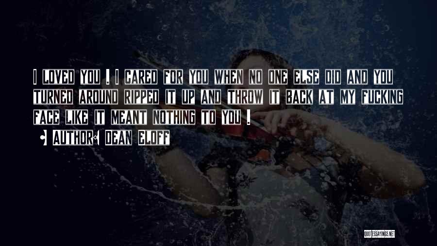 Dean Eloff Quotes: I Loved You . I Cared For You When No One Else Did And You Turned Around Ripped It Up