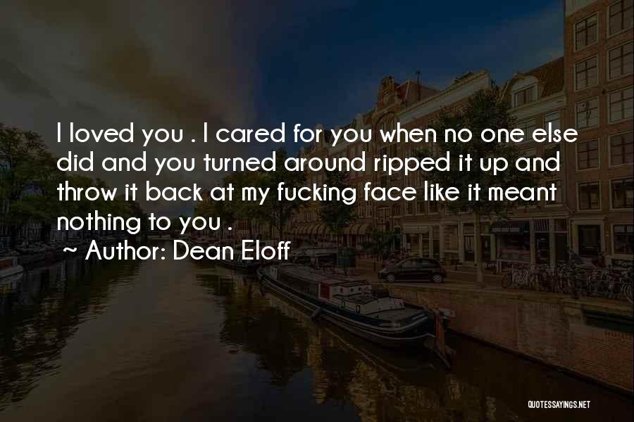 Dean Eloff Quotes: I Loved You . I Cared For You When No One Else Did And You Turned Around Ripped It Up