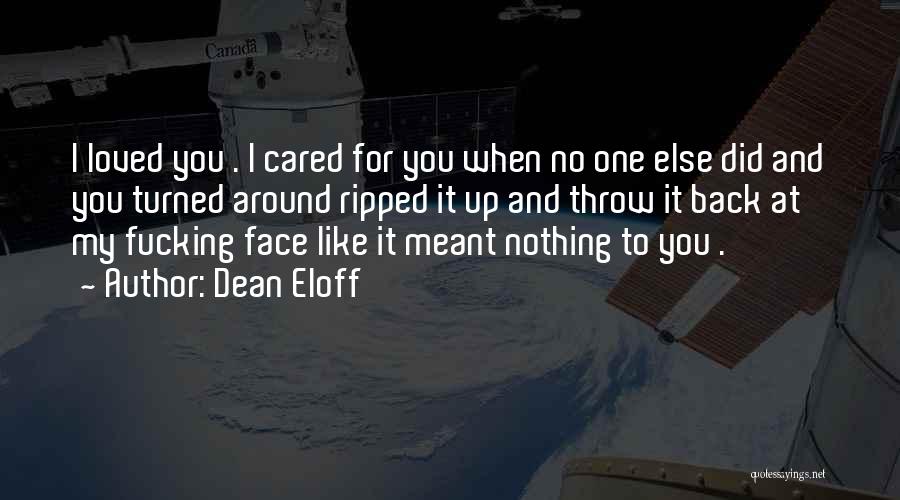 Dean Eloff Quotes: I Loved You . I Cared For You When No One Else Did And You Turned Around Ripped It Up