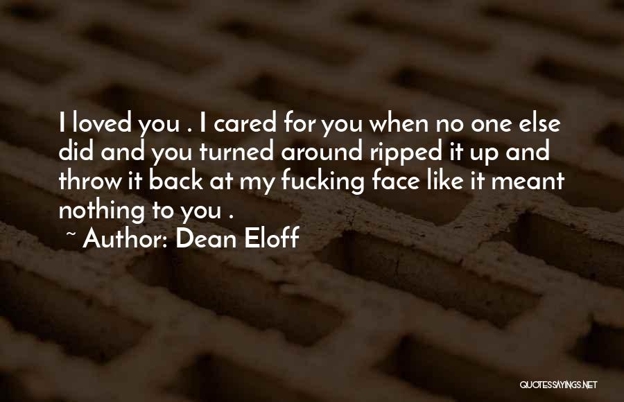 Dean Eloff Quotes: I Loved You . I Cared For You When No One Else Did And You Turned Around Ripped It Up