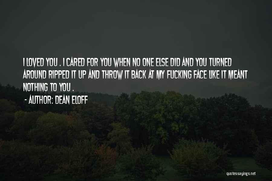 Dean Eloff Quotes: I Loved You . I Cared For You When No One Else Did And You Turned Around Ripped It Up