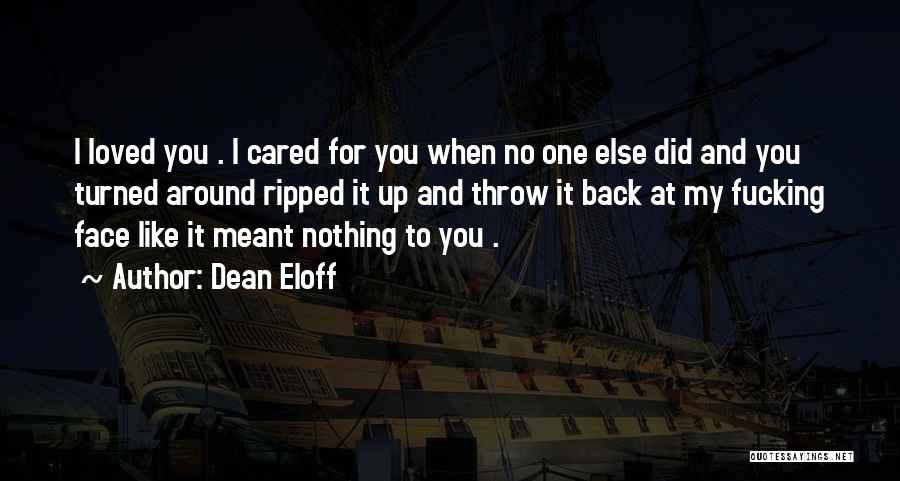 Dean Eloff Quotes: I Loved You . I Cared For You When No One Else Did And You Turned Around Ripped It Up