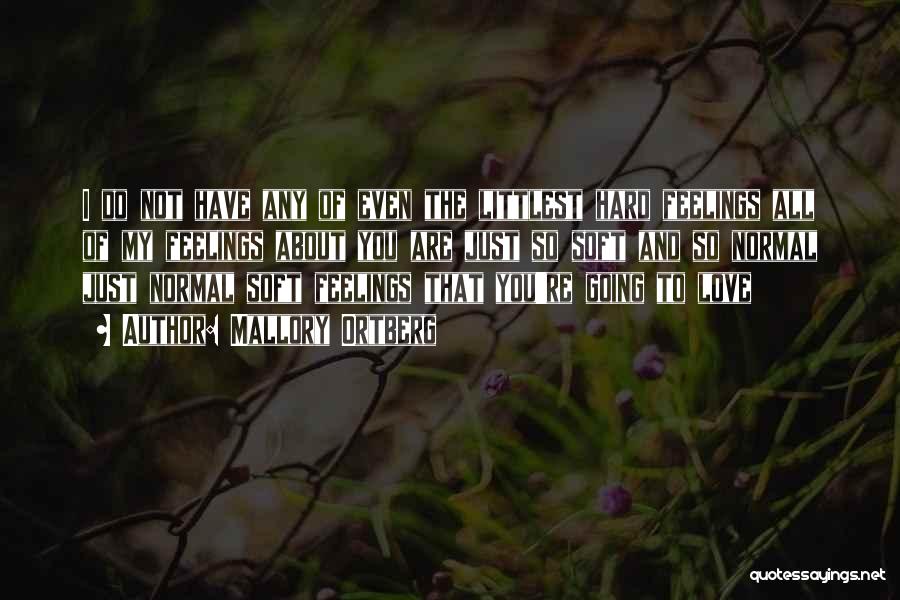 Mallory Ortberg Quotes: I Do Not Have Any Of Even The Littlest Hard Feelings All Of My Feelings About You Are Just So