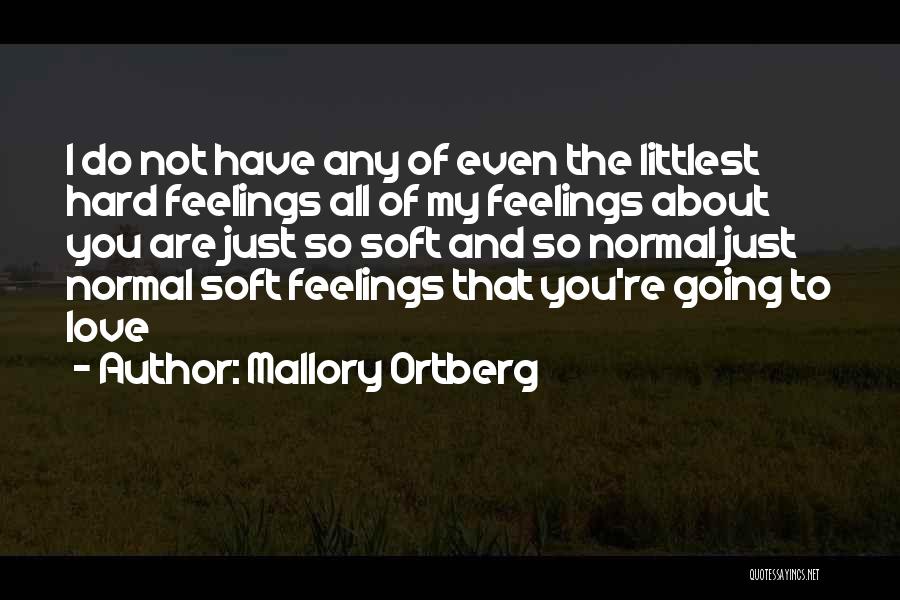 Mallory Ortberg Quotes: I Do Not Have Any Of Even The Littlest Hard Feelings All Of My Feelings About You Are Just So