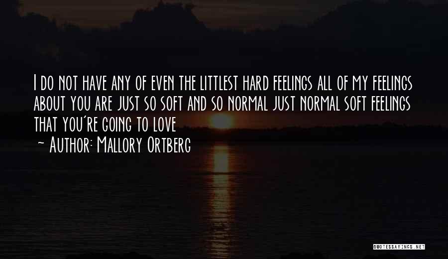 Mallory Ortberg Quotes: I Do Not Have Any Of Even The Littlest Hard Feelings All Of My Feelings About You Are Just So